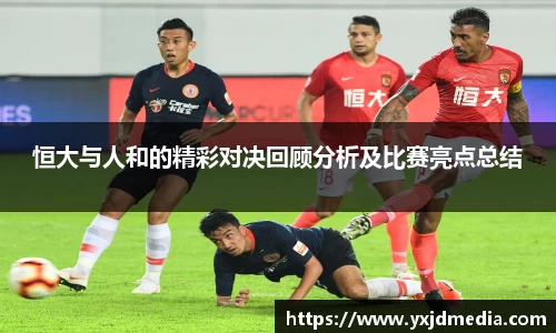 恒大与人和的精彩对决回顾分析及比赛亮点总结