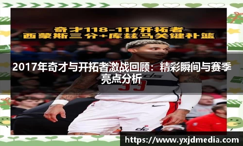 2017年奇才与开拓者激战回顾：精彩瞬间与赛季亮点分析